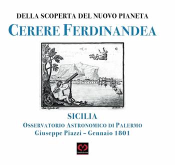 Della nuova scoperta del pianeta Cerere Ferdinandea. Osservatorio astronomico di Palermo Giuseppe Piazzi. Gennaio 1801 - Giuseppe Piazzi - Libro CMD Edizioni 2021 | Libraccio.it