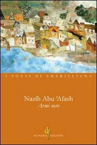Armi nere. Poesie dalla Siria - Afash Nazìh Abu - Libro Di Felice Edizioni 2012, I poeti di Smerilliana | Libraccio.it