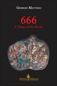 666. Il tempo della bestia - Giorgio Mattioli - Libro Di Felice Edizioni 2013 | Libraccio.it