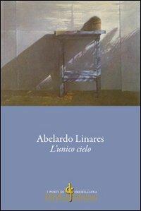 L'unico cielo - Abelardo Linares - Libro Di Felice Edizioni 2013, I poeti di Smerilliana | Libraccio.it