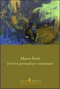 Esercizi spirituali per cosmonauti - Marco Ferri - Libro Di Felice Edizioni 2013, I poeti di Smerilliana | Libraccio.it