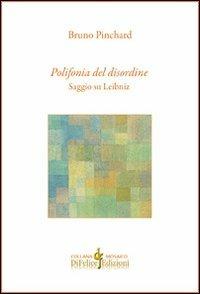 Polifonia del disordine. Saggio su Leibniz - Bruno Pinchard - Libro Di Felice Edizioni 2013, Mosaico | Libraccio.it