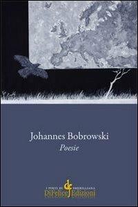 Poesie - Johannes Bobrowski - Libro Di Felice Edizioni 2013, I poeti di Smerilliana | Libraccio.it