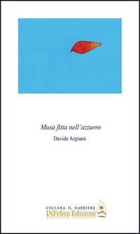 Musa fitta nell'azzurro - Davide Argnani - Libro Di Felice Edizioni 2014, Il gabbiere | Libraccio.it