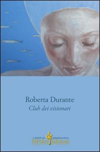 Club dei visionari - Roberta Durante - Libro Di Felice Edizioni 2014, I poeti di Smerilliana | Libraccio.it