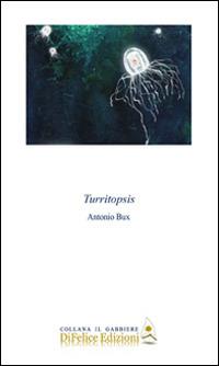 Turritopsis - Antonio Bux - Libro Di Felice Edizioni 2014, Il gabbiere | Libraccio.it