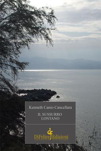 Il sussurro lontano - Kenneth C. Cancellara - Libro Di Felice Edizioni 2015, Narrativa | Libraccio.it