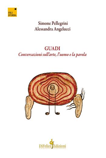 Guadi. Conversazioni sull'arte, l'uomo e la parola - Simone Pellegrini, Alessandra Angelucci - Libro Di Felice Edizioni 2016, Fili d'erba | Libraccio.it