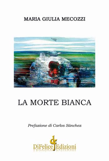 La morte bianca - Maria Giulia Mecozzi - Libro Di Felice Edizioni 2016, Poesia | Libraccio.it