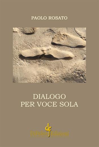 Dialogo per voce sola - Paolo Rosato - Libro Di Felice Edizioni 2016, Poesia | Libraccio.it