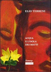 Acqua e l'isola dei matti - Elio Terreni - Libro presentARTsì 2012, Narrativa | Libraccio.it