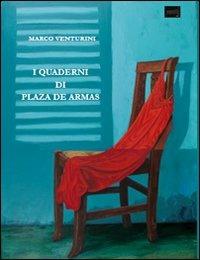 I Quaderni di Plaza de Armas - Marco Venturini - Libro presentARTsì 2012 | Libraccio.it