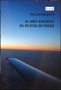 Il mio angelo in punta di piedi - Tullia Paletti - Libro presentARTsì 2013 | Libraccio.it
