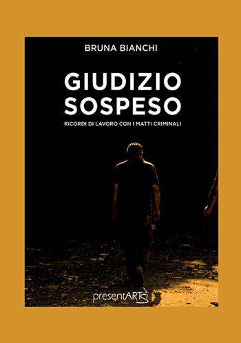 Giudizio sospeso. Ricordi di lavoro con i matti criminali - Bruna Bianchi - Libro presentARTsì 2017, Narrativa | Libraccio.it