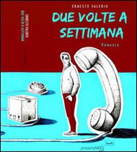 Due volte a settimana - Ernesto Valerio - Libro presentARTsì 2016 | Libraccio.it