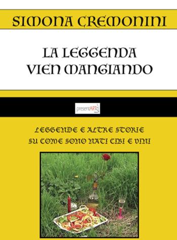 La leggenda vien mangiando. Leggende e altre storie su come sono nati cibi e vini - Simona Cremonini - Libro presentARTsì 2015, Sovrapensiero | Libraccio.it