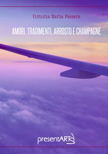 Amori, tradimenti, arrosto e champagne - Vittoria Maria Passera - Libro presentARTsì 2018 | Libraccio.it