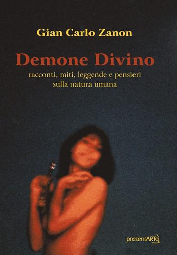 Demone divino. Racconti, miti, leggende e pensieri sulla natura umana. Ediz. integrale - Gian Carlo Zanon - Libro presentARTsì 2022, Sovrapensiero | Libraccio.it