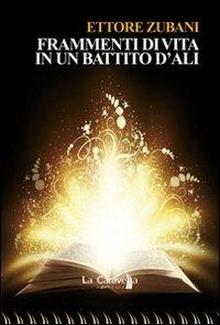 Frammenti di vita in un battito d'ali - Ettore Zubani - Libro La Caravella Editrice 2012, Le lampare | Libraccio.it