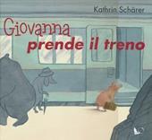 Giovanna prende il treno. Ediz. illustrata