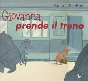 Giovanna prende il treno. Ediz. illustrata - Kathrin Schärer - Libro LO editions 2013 | Libraccio.it