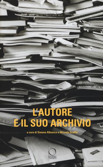 L'autore e il suo archivio. Atti del Convegno (Losanna, 28-29 novemvre 2013)  - Libro Officina Libraria 2015 | Libraccio.it