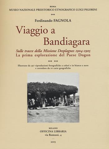 Viaggio a Bandiagara. Sulle tracce della missione Desplagnes, (1904-1905). La prima esplorazione del paese Dogon. Ediz. illustrata - Ferdinando Fagnola - Libro Officina Libraria 2015, La grande officina | Libraccio.it