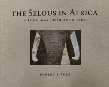 The selous in Africa. A long way from anywhere. Ediz. illustrata - Robert J. Ross - Libro Officina Libraria 2015 | Libraccio.it