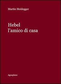 Hebel. L'amico di casa - Martin Heidegger - Libro Aguaplano 2012, Biblioteca. Testi | Libraccio.it