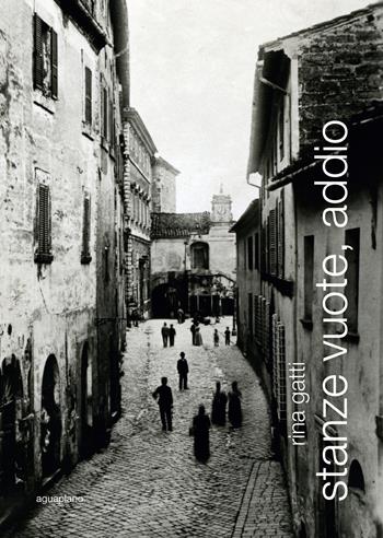 Stanze vuote, addio. Due anime smarrite nell'Umbria contadina del secondo dopoguerra - Rina Gatti - Libro Aguaplano 2012 | Libraccio.it