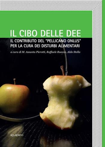 Il cibo delle idee. Il contributo del «Pellicano onlus» per la cura dei disturbi alimentari  - Libro Aguaplano 2013 | Libraccio.it