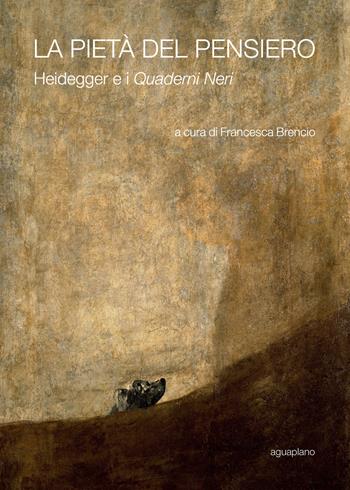 La pietà del pensiero. Heidegger e i «Quaderni neri»  - Libro Aguaplano 2015, Biblioteca. Studi | Libraccio.it