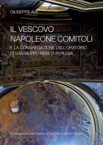 Il vescovo Napoleone Comitoli e la Congregazione dell'Oratorio di San Filippo Neri di Perugia - Giuseppe Ave - Libro Aguaplano 2016 | Libraccio.it