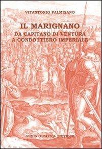 Il Marignano. Da capitano di ventura a condottiero imperiale - Vitantonio Palmisano - Libro Gemini Grafica Editrice 2012, Storia | Libraccio.it