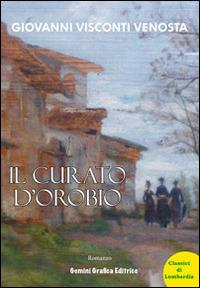 Il curato d'Orobio - Giovanni Visconti Venosta - Libro Gemini Grafica 2014, Classici di Lombardia | Libraccio.it