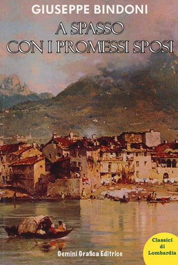 A spasso con I Promessi sposi - Giuseppe Bindoni - Libro Gemini Grafica Editrice 2015, Classici di Lombardia | Libraccio.it