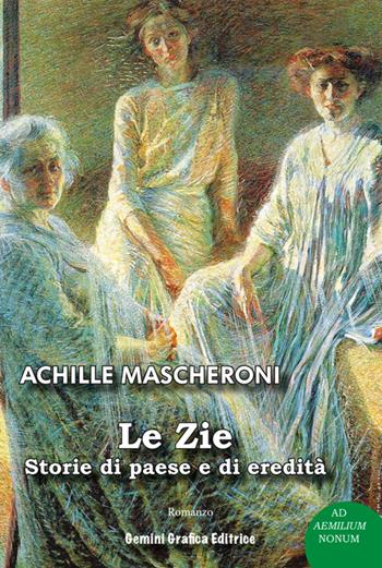 Le zie. Storie di paese e di eredità - Achille Mascheroni - Libro Gemini Grafica Editrice 2016, Ad Aemilium Nonum | Libraccio.it