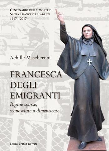Francesca degli Emigranti. Pagine sparse, sconosciute o dimenticate - Achille Mascheroni - Libro Gemini Grafica Editrice 2016 | Libraccio.it