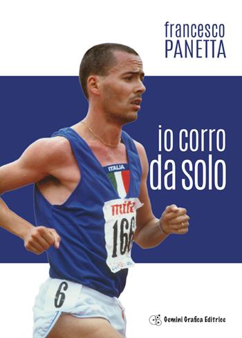 Io corro da solo - Francesco Panetta - Libro Gemini Grafica Editrice 2017, Sport | Libraccio.it