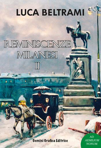 Reminiscenze milanesi. Vol. 2 - Luca Beltrami - Libro Gemini Grafica 2018, Ad Aemilium Nonum | Libraccio.it