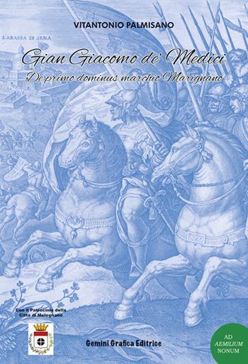 Gian Giacomo de' Medici. De primo dominus marchio Marignano - Vitantonio Palmisano - Libro Gemini Grafica 2019, Ad Aemilium Nonum | Libraccio.it