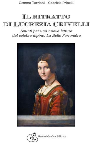 Il ritratto di Lucrezia Crivelli. Spunti per una nuova lettura del celebre dipinto La Belle Ferronière - Gemma Torriani, Gabriele Prinelli - Libro Gemini Grafica Editrice 2020 | Libraccio.it