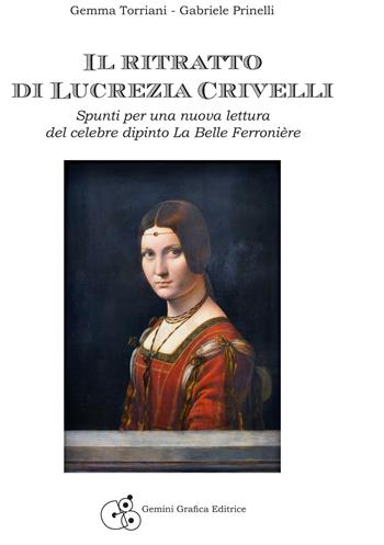 Il ritratto di Lucrezia Crivelli. Spunti per una nuova lettura del celebre dipinto La Belle Ferronière - Gemma Torriani, Gabriele Prinelli - Libro Gemini Grafica 2020 | Libraccio.it