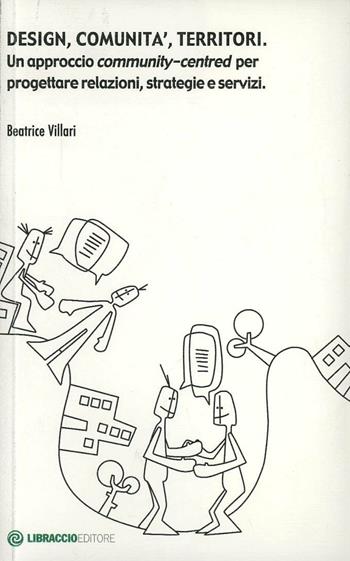 Design, comunità, territori. Un approccio community-centred per progettare relazioni, strategie e servizi - Beatrice Villari - Libro Libraccio Editore 2013, Miliarium | Libraccio.it