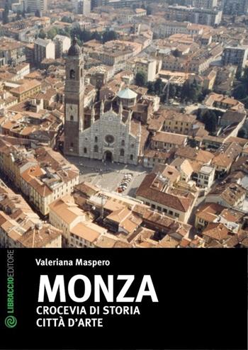 Monza. Crocevia di storia. Città d'arte - Valeriana Maspero - Libro Libraccio Editore 2013 | Libraccio.it