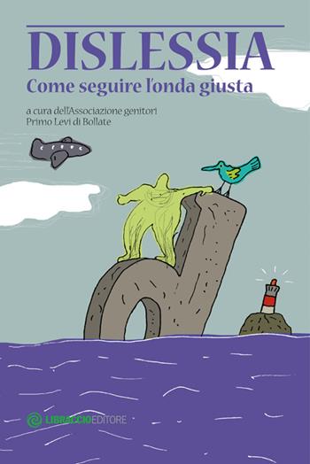 Dislessia. Come seguire l'onda giusta  - Libro Libraccio Editore 2014 | Libraccio.it