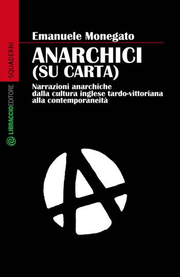 Anarchici (su carta). Narrazioni anarchiche dalla cultura inglese - Emanuele Monegato - Libro Libraccio Editore 2014, Squaderni | Libraccio.it