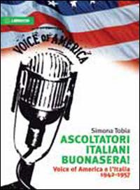 Ascoltatori italiani buonasera! Voice of America e l'Italia 1942-1957 - Simona Tobia - Libro Libraccio Editore 2014 | Libraccio.it