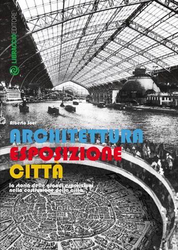 Architettura esposizione città. Storia delle grandi esposizioni nella costruzione della città - Alberto Soci - Libro Libraccio Editore 2015 | Libraccio.it