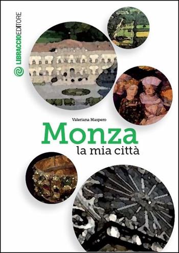 Monza la mia città - Valeriana Maspero - Libro Libraccio Editore 2015 | Libraccio.it